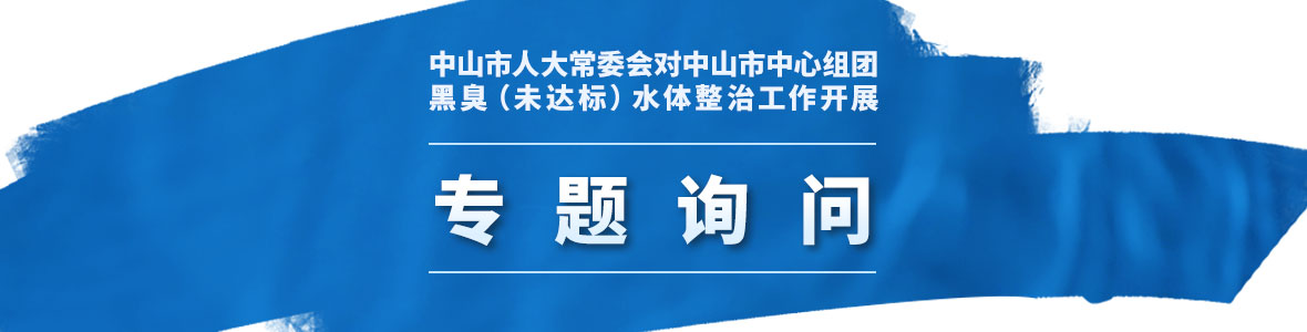 中山市人大常委會對中山市中心組團黑臭（未達(dá)標(biāo)）水體整治工作開展聯(lián)組專題詢問
